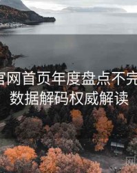 微密圈官网首页年度盘点不完全统计：数据解码权威解读