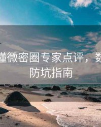 一文读懂微密圈专家点评，数据解码防坑指南