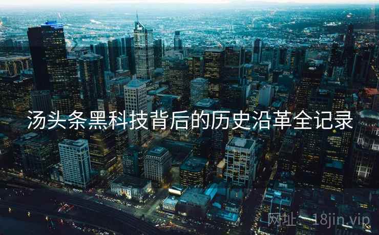 汤头条黑科技背后的历史沿革全记录
