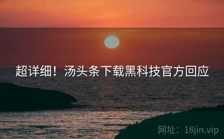 超详细！汤头条下载黑科技官方回应