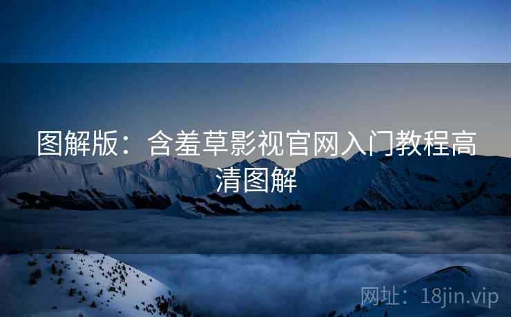 图解版：含羞草影视官网入门教程高清图解