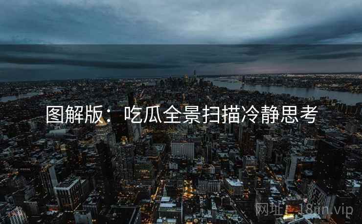 图解版：吃瓜全景扫描冷静思考