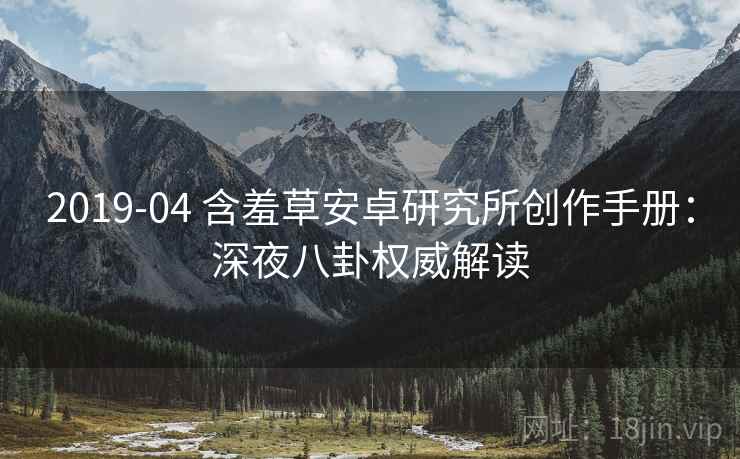 2019-04 含羞草安卓研究所创作手册：深夜八卦权威解读