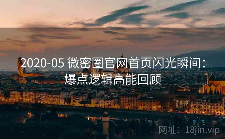 2020-05 微密圈官网首页闪光瞬间：爆点逻辑高能回顾