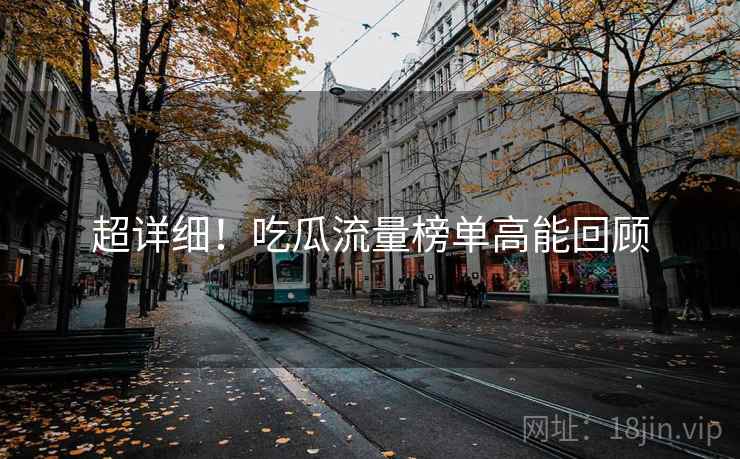 超详细！吃瓜流量榜单高能回顾