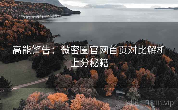 高能警告：微密圈官网首页对比解析上分秘籍