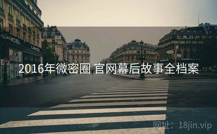 2016年微密圈 官网幕后故事全档案