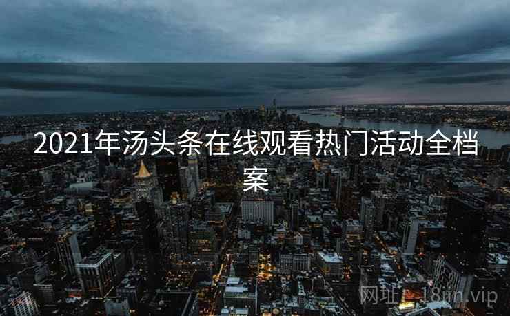 2021年汤头条在线观看热门活动全档案