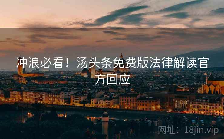 冲浪必看！汤头条免费版法律解读官方回应