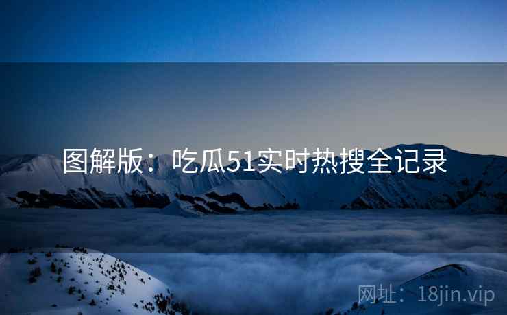 图解版：吃瓜51实时热搜全记录