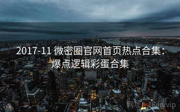 2017-11 微密圈官网首页热点合集：爆点逻辑彩蛋合集