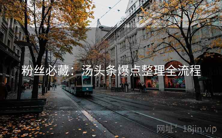 粉丝必藏：汤头条爆点整理全流程