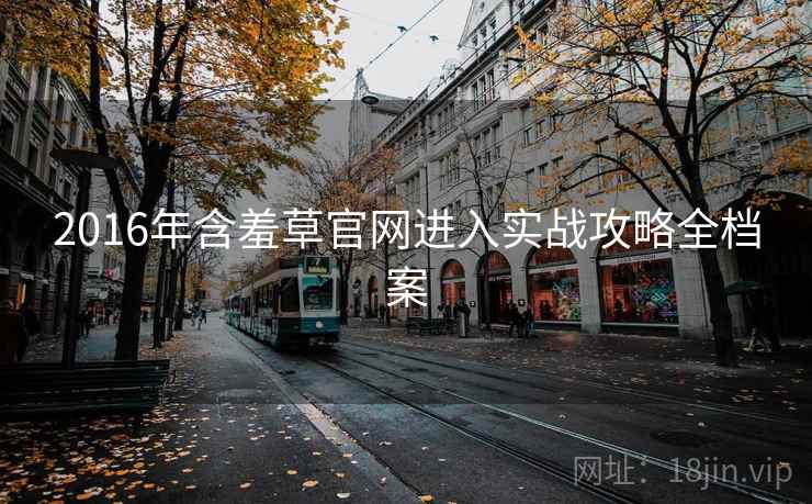 2016年含羞草官网进入实战攻略全档案