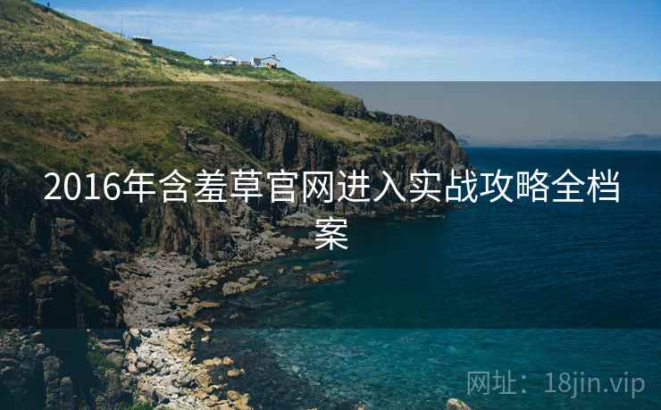2016年含羞草官网进入实战攻略全档案
